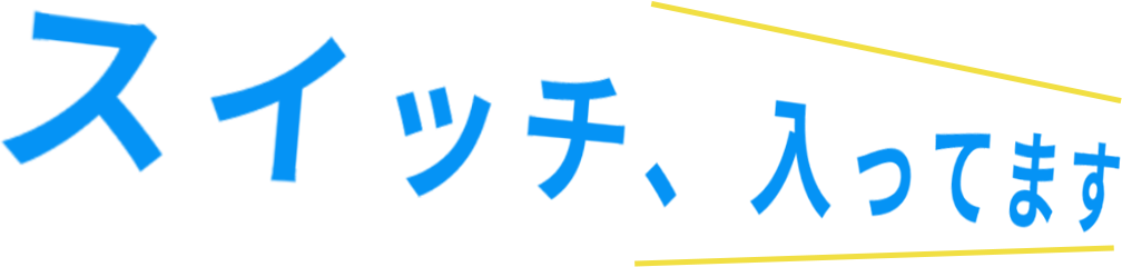 スイッチ、入ってます